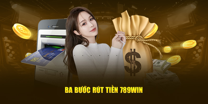 Ba bước rút tiền 789Win