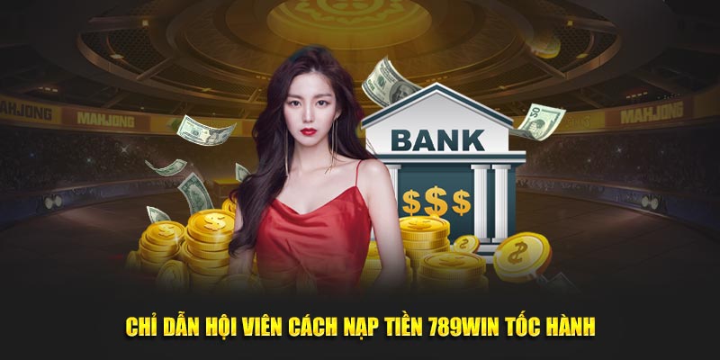 Chỉ dẫn hội viên cách nạp tiền 789Win tốc hành