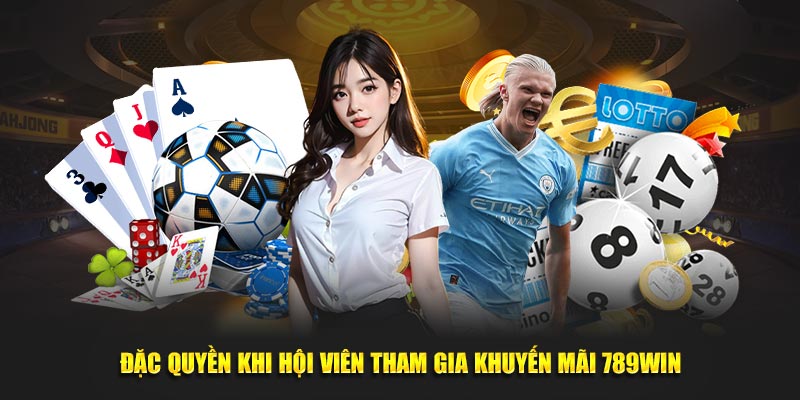 Đặc quyền khi hội viên tham gia khuyến mãi 789Win