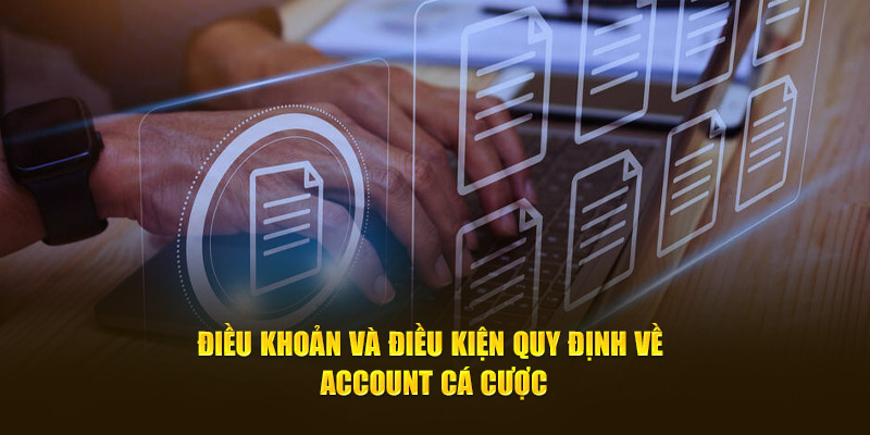 Điều khoản và điều kiện quy định về account cá cược