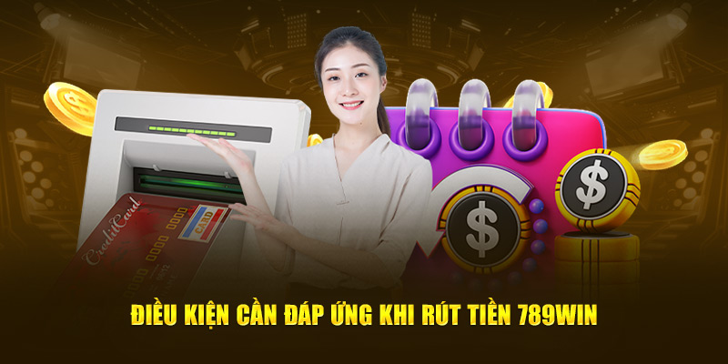 Điều kiện áp dụng khi rút tiền 789Win