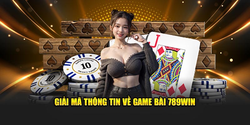 Giải mã thông tin về game bài 789Win