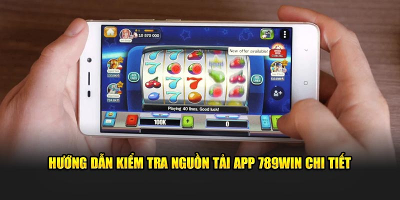 Hướng dẫn kiểm tra nguồn tải app 789WIN chi tiết