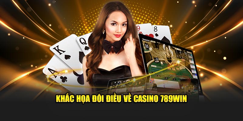 Khắc họa đôi điều về casino 789Win