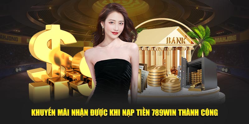 Khuyến mãi nhận được khi nạp tiền 789Win thành công