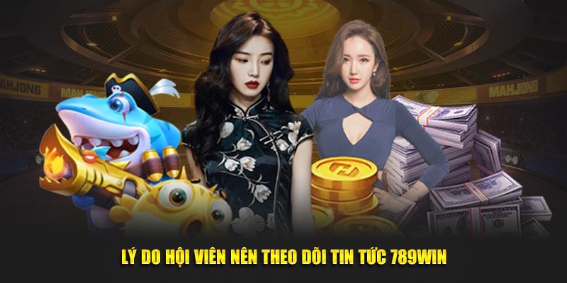 Lý do hội viên nên theo dõi tin tức 789Win