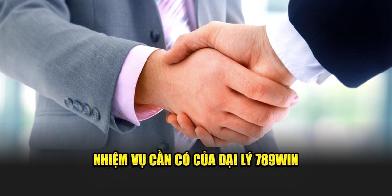 Nhiệm vụ cần có của đại lý 789Win