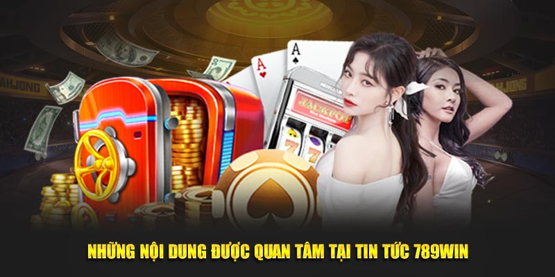 Những nội dung được quan tâm tại tin tức 789Win