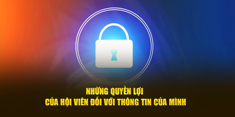 Những quyền lợi của hội viên đối với thông tin của mình