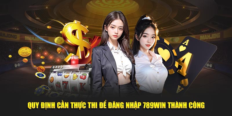 Quy định cần thực thi để đăng nhập 789Win thành công