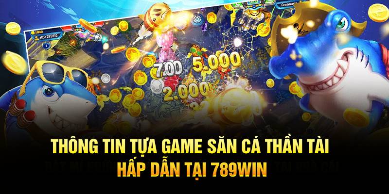 Thông tin tựa game săn cá thần tài hấp dẫn tại 789WIN